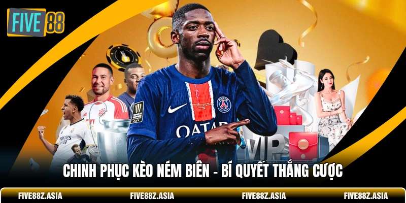 Chinh Phục Kèo Ném Biên - Bí Quyết Thắng Cược