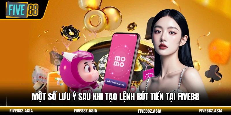 Một số lưu ý sau khi tạo lệnh rút tiền tại FIVE88