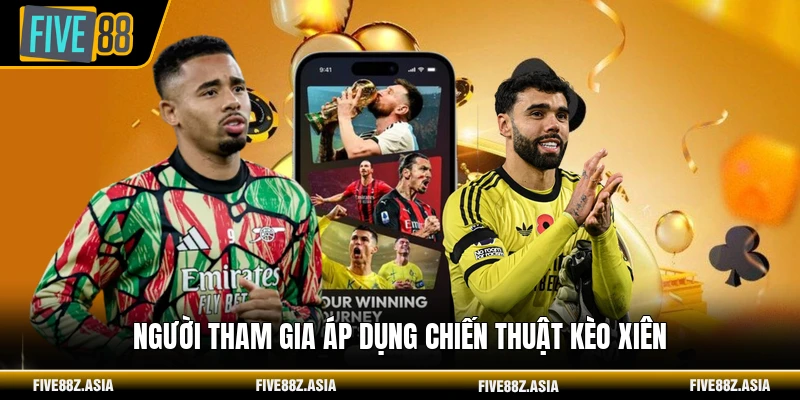 Người tham gia áp dụng chiến thuật kèo xiên