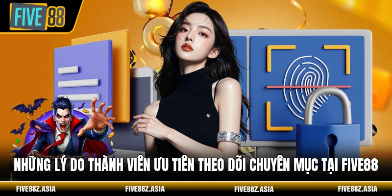 Những lý do thành viên ưu tiên theo dõi chuyên mục tại FIVE88