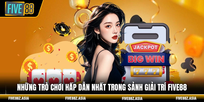 Những trò chơi hấp dẫn nhất trong sảnh giải trí FIVE88
