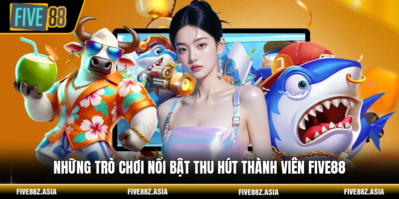 Những trò chơi nổi bật thu hút thành viên FIVE88