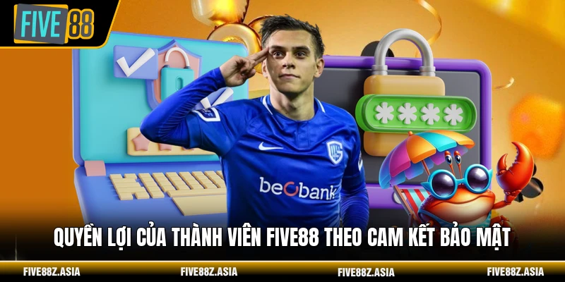 Quyền lợi của thành viên FIVE88 theo cam kết bảo mật