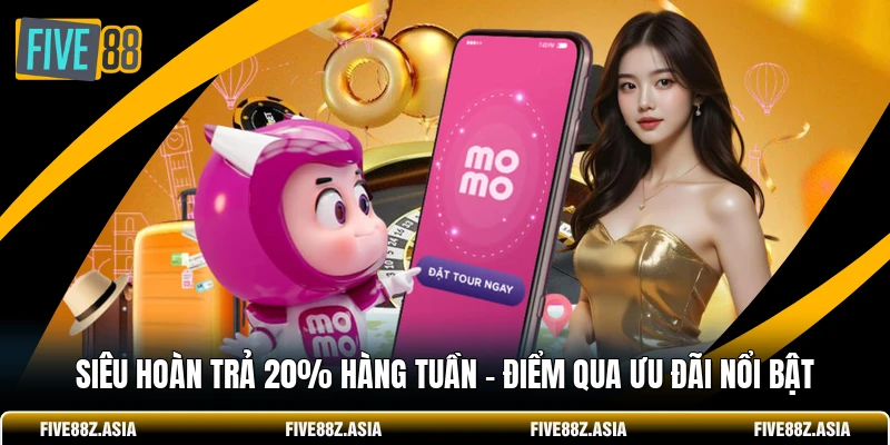 Siêu Hoàn Trả 20% Hàng Tuần - Điểm Qua Ưu Đãi Nổi Bật