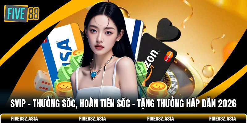 SVIP - Thưởng Sốc, Hoàn Tiền Sốc - Tặng Thưởng Hấp Dẫn 2026