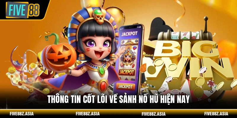 Thông tin cốt lõi về sảnh nổ hũ hiện nay