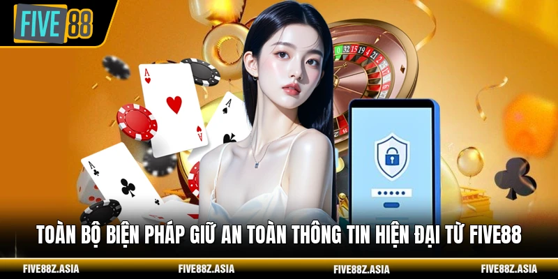 Toàn bộ biện pháp giữ an toàn thông tin hiện đại từ FIVE88